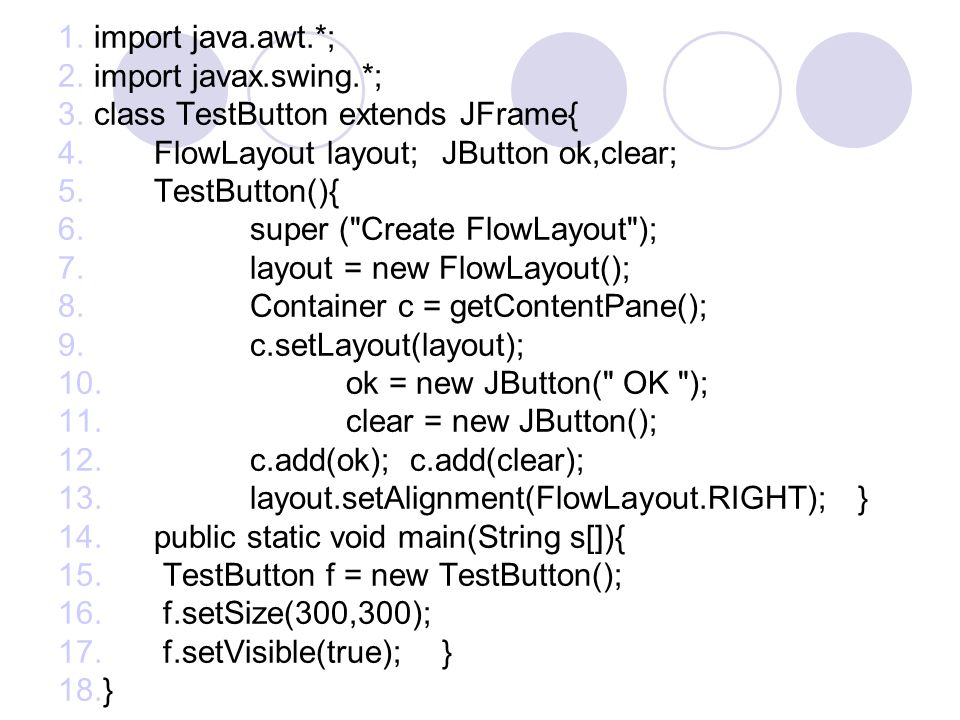 import java.awt.*; import javax.swing.*; class TestButton extends JFrame{ FlowLayout layout; JButton ok,clear;
