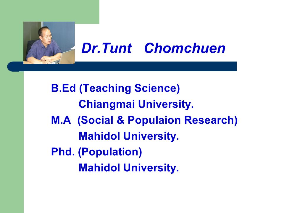 Dr.Tunt Chomchuen B.Ed (Teaching Science) Chiangmai University.