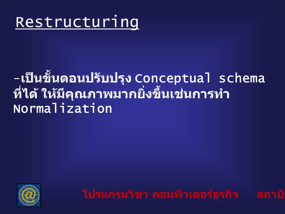 Restructuring เป็นขั้นตอนปรับปรุง Conceptual schema ที่ได้ ให้มีคุณภาพมากยิ่งขึ้นเช่นการทำ Normalization.