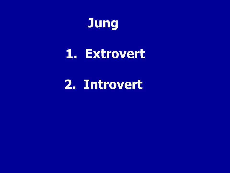 Jung 1. Extrovert 2. Introvert