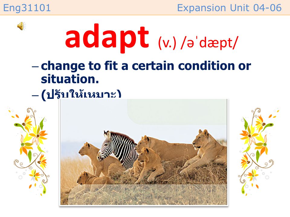 adapt (v.) /əˈdæpt/ change to fit a certain condition or situation.