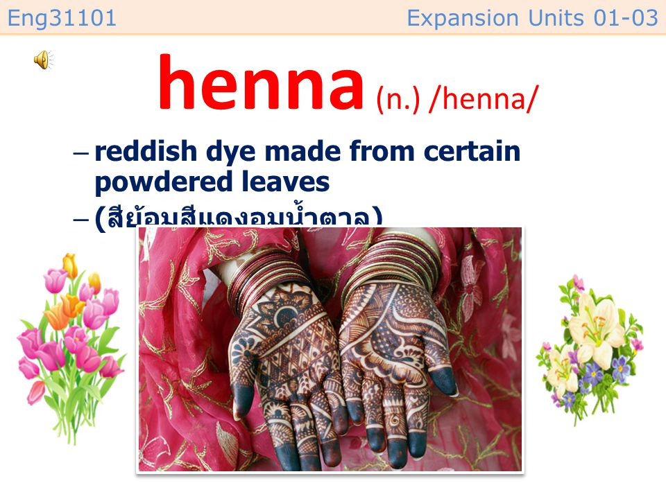henna (n.) /henna/ reddish dye made from certain powdered leaves
