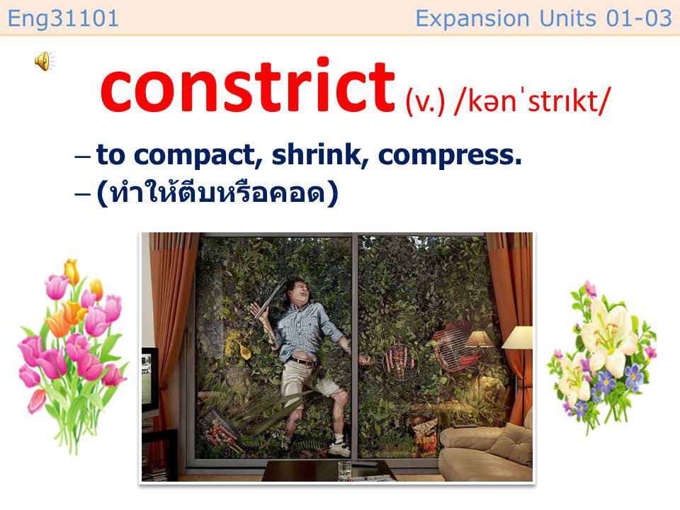 constrict (v.) /kənˈstrɪkt/