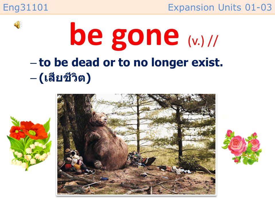 be gone (v.) // to be dead or to no longer exist. (เสียชีวิต)