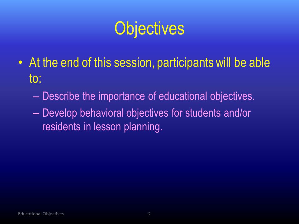 Objectives At the end of this session, participants will be able to: