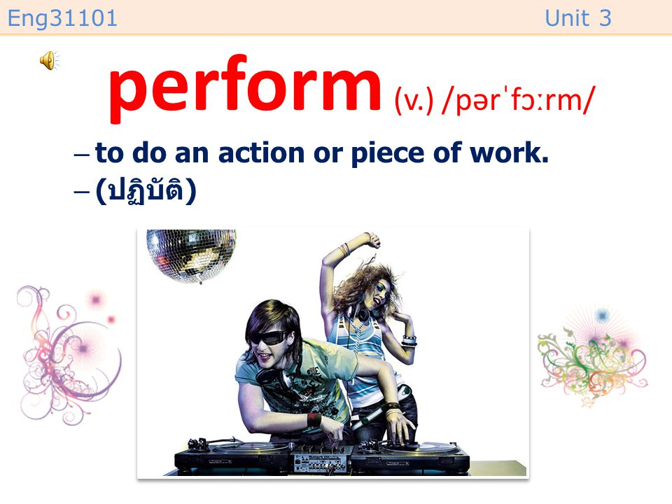 perform (v.) /pərˈfɔːrm/