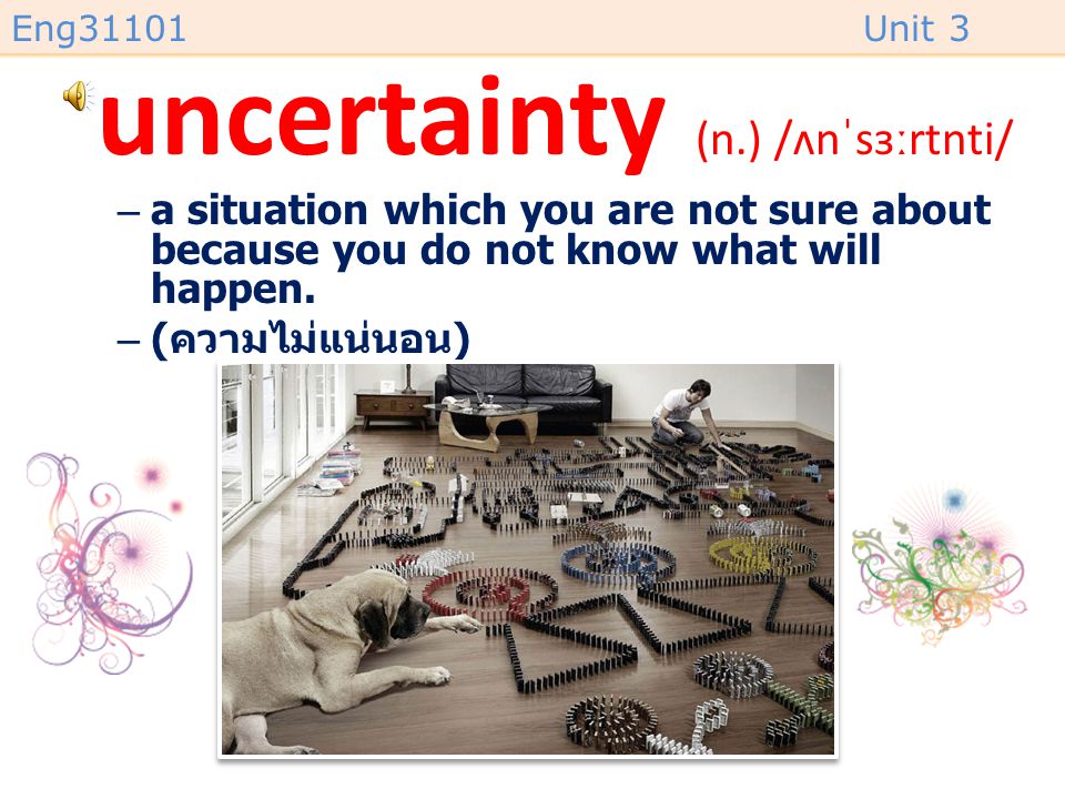 uncertainty (n.) /ʌnˈsɜːrtnti/