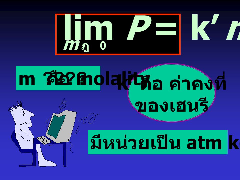lim P = k’ m k’ คือ ค่าคงที่ ของเฮนรี m คือ molality
