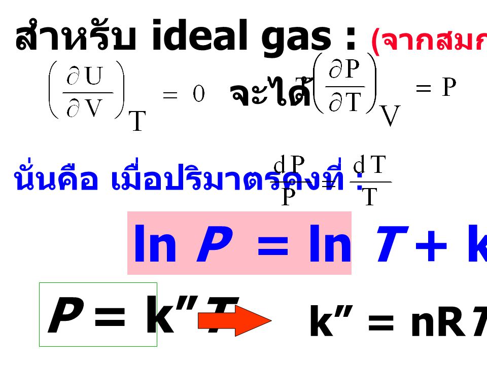 ln P = ln T + k’ P = k T สำหรับ ideal gas : (จากสมการ 5) k = nRT/V