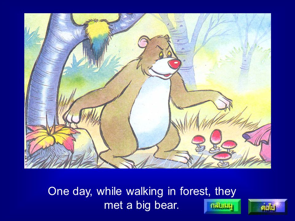One day, while walking in forest, they met a big bear.