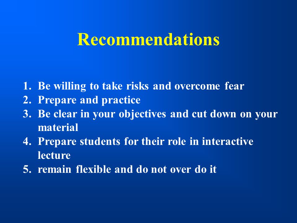Recommendations Be willing to take risks and overcome fear