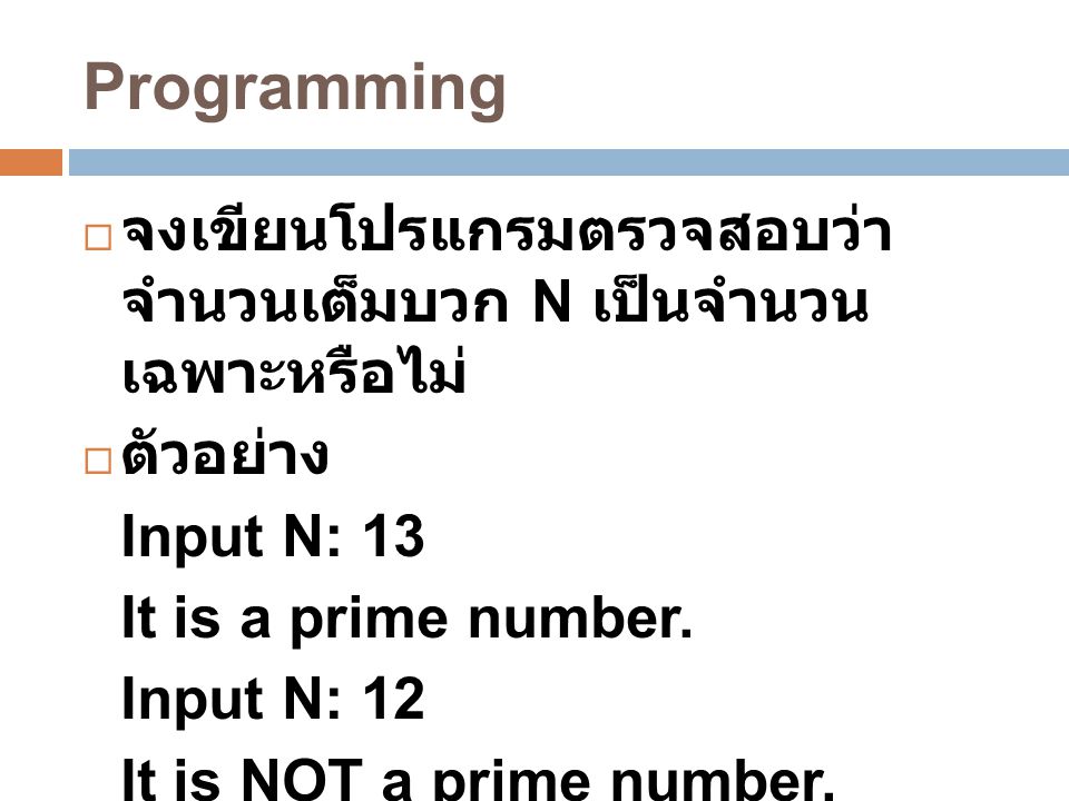 Programming จงเขียนโปรแกรมตรวจสอบว่า จำนวนเต็มบวก N เป็นจำนวน เฉพาะหรือไม่ ตัวอย่าง. Input N: 13.