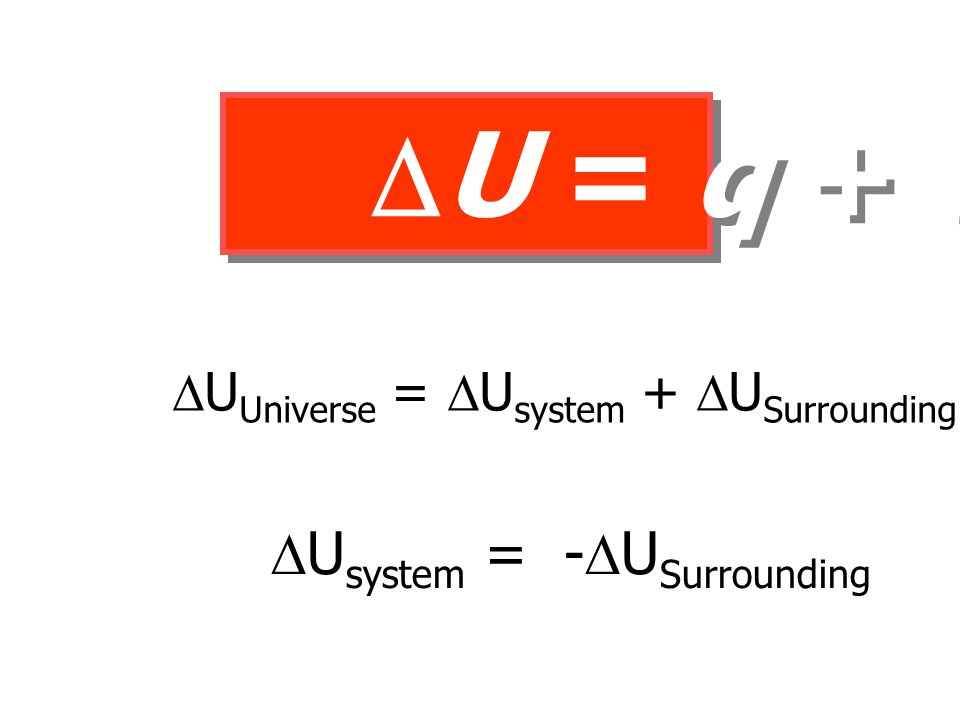 U = q + w Usystem = -USurrounding