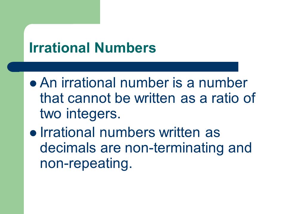 Irrational Numbers An irrational number is a number that cannot be written as a ratio of two integers.