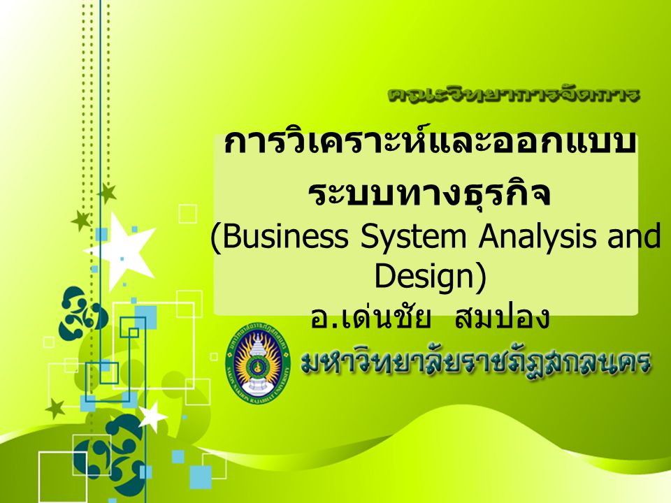 การวิเคราะห์และออกแบบระบบทางธุรกิจ (Business System Analysis and Design) อ.เด่นชัย สมปอง