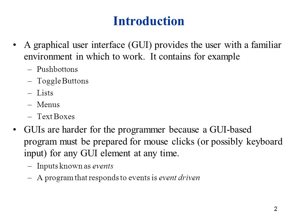 Introduction A graphical user interface (GUI) provides the user with a familiar environment in which to work. It contains for example.