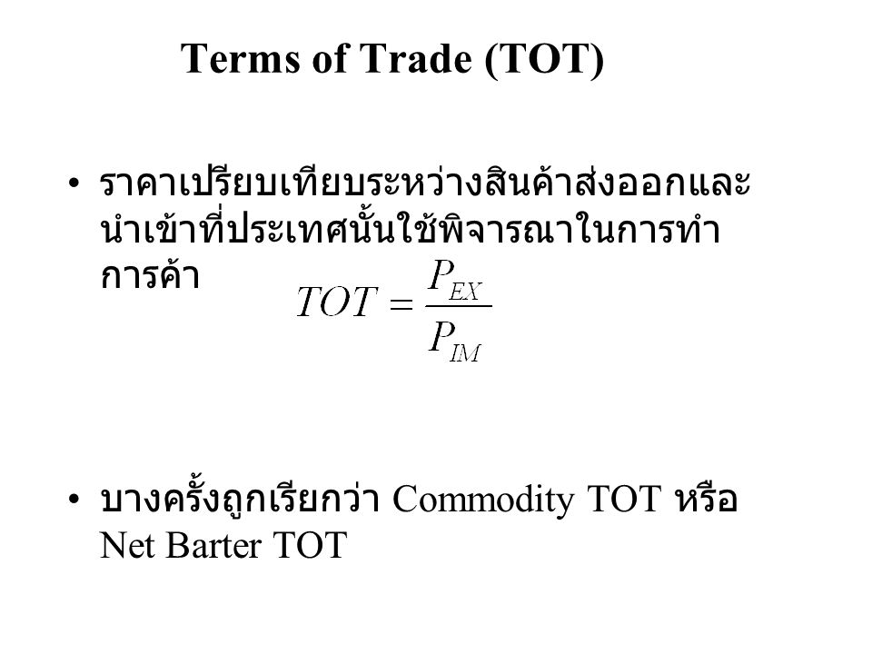 Terms of Trade (TOT) ราคาเปรียบเทียบระหว่างสินค้าส่งออกและนำเข้าที่ประเทศนั้นใช้พิจารณาในการทำการค้า.