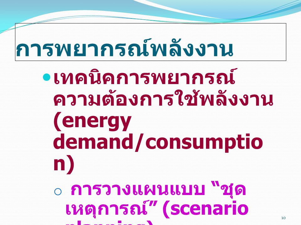 การพยากรณ์พลังงาน เทคนิคการพยากรณ์ความต้องการใช้พลังงาน (energy demand/consumption) การวางแผนแบบ ชุดเหตุการณ์ (scenario planning)