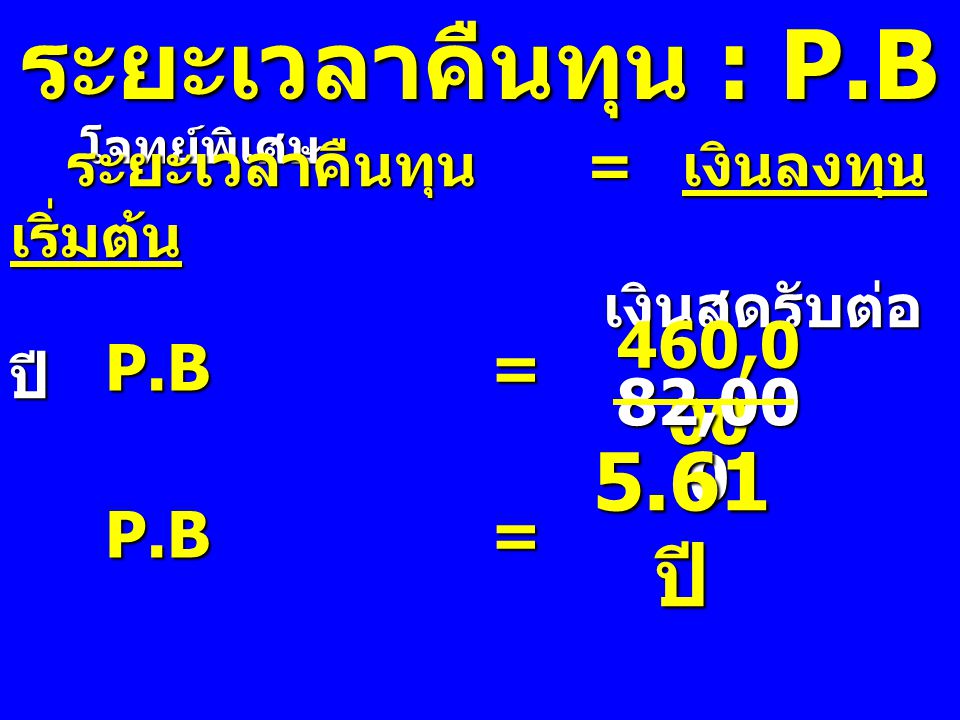 ระยะเวลาคืนทุน : P.B 5.61 ปี P.B = 460,000 82,000 P.B =