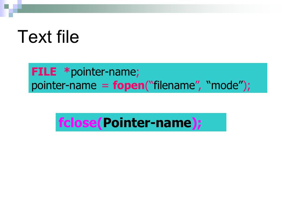 Text file fclose(Pointer-name); FILE *pointer-name;