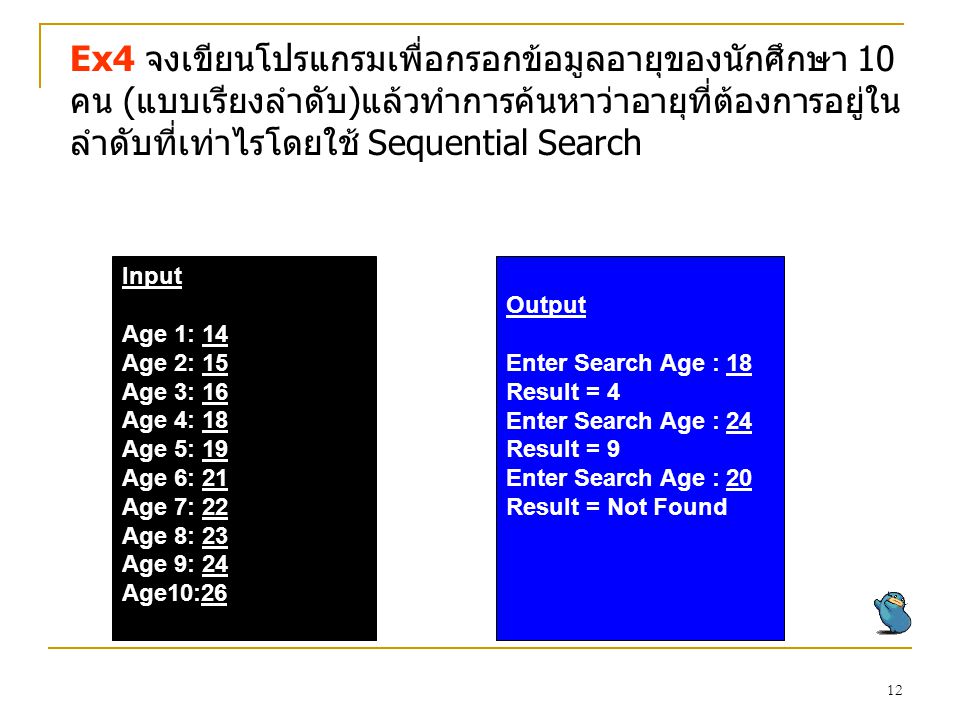 Ex4 จงเขียนโปรแกรมเพื่อกรอกข้อมูลอายุของนักศึกษา 10 คน (แบบเรียงลำดับ)แล้วทำการค้นหาว่าอายุที่ต้องการอยู่ในลำดับที่เท่าไรโดยใช้ Sequential Search