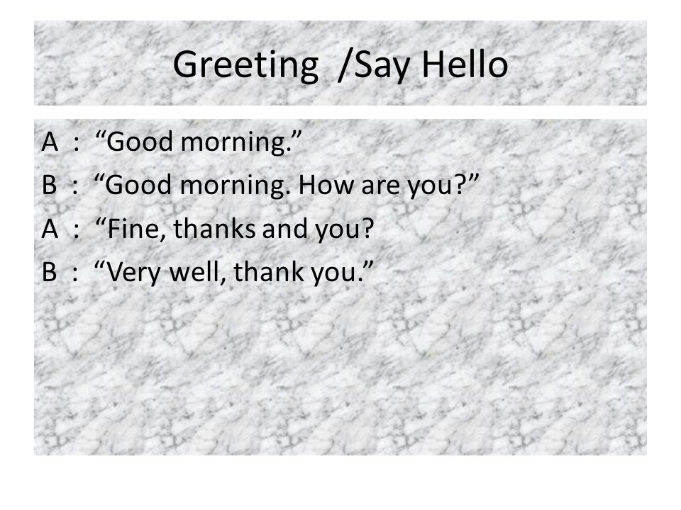Greeting /Say Hello A : Good morning.