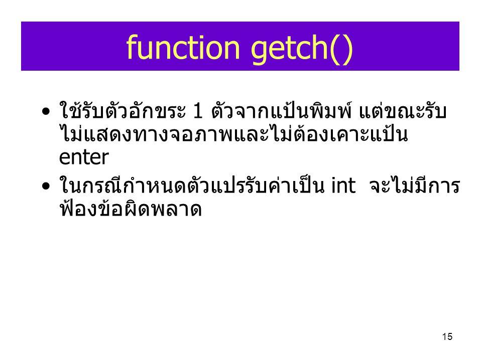 function getch() ใช้รับตัวอักขระ 1 ตัวจากแป้นพิมพ์ แต่ขณะรับไม่แสดงทางจอภาพและไม่ต้องเคาะแป้น enter.