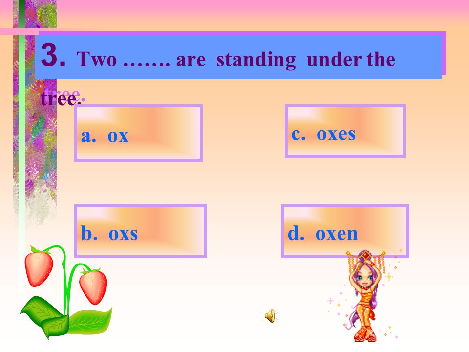 3. Two ……. are standing under the tree.
