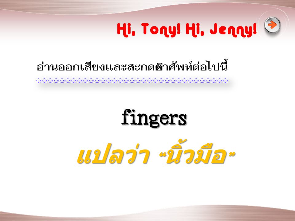fingers แปลว่า นิ้วมือ Hi, Tony! Hi, Jenny!