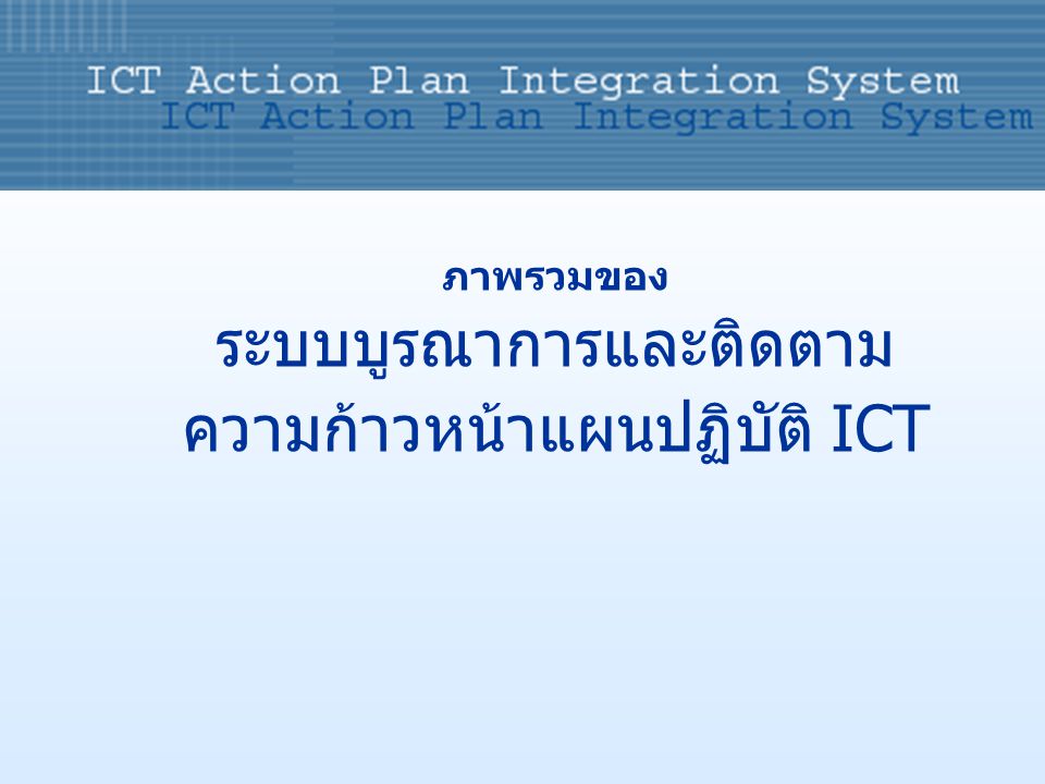 ภาพรวมของ ระบบบูรณาการและติดตาม ความก้าวหน้าแผนปฏิบัติ ICT