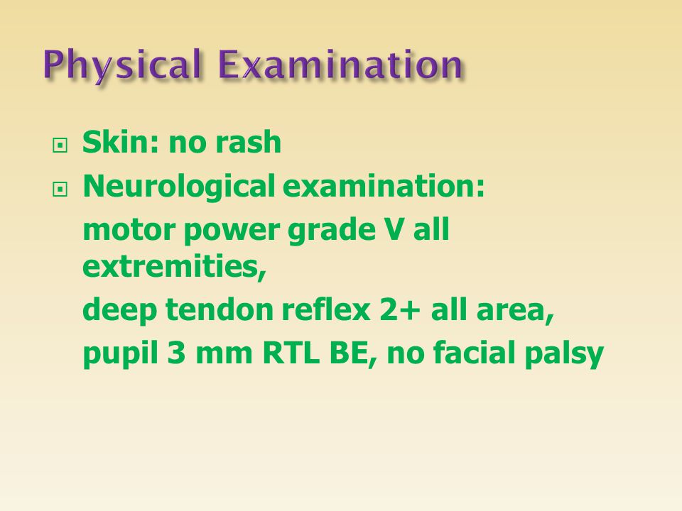 Physical Examination Skin: no rash Neurological examination: