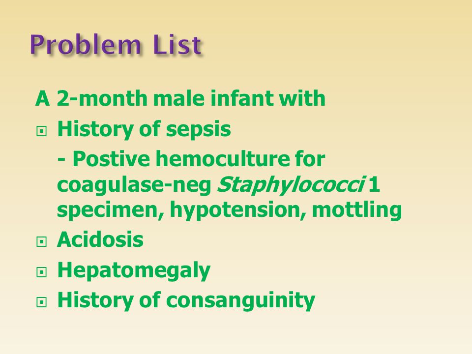 Problem List A 2-month male infant with History of sepsis