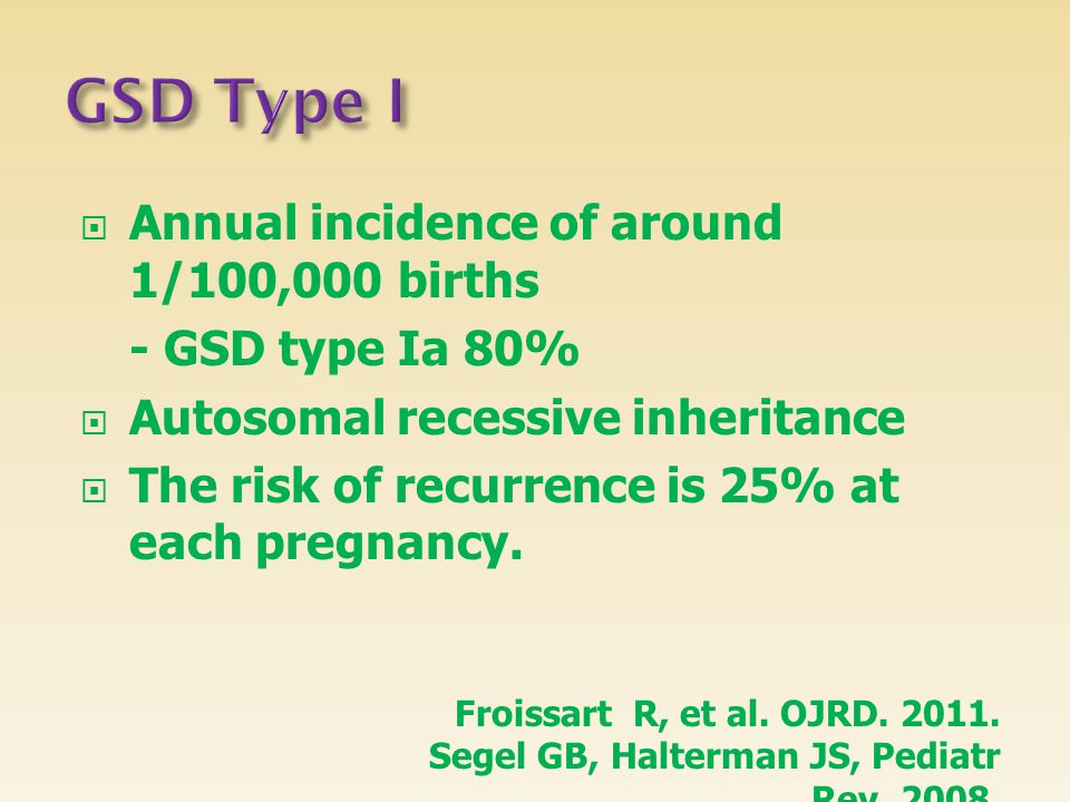 GSD Type I Annual incidence of around 1/100,000 births
