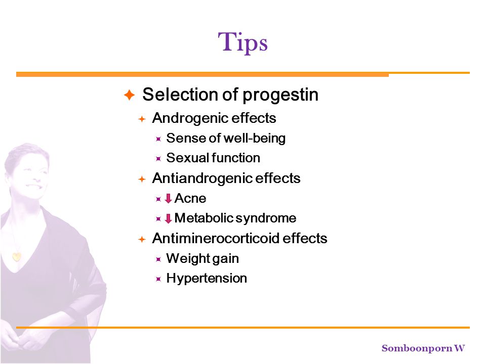 Tips Selection of progestin Androgenic effects Antiandrogenic effects