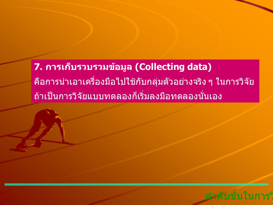 ลำดับขั้นในการวิจัย 7. การเก็บรวบรวมข้อมูล (Collecting data)