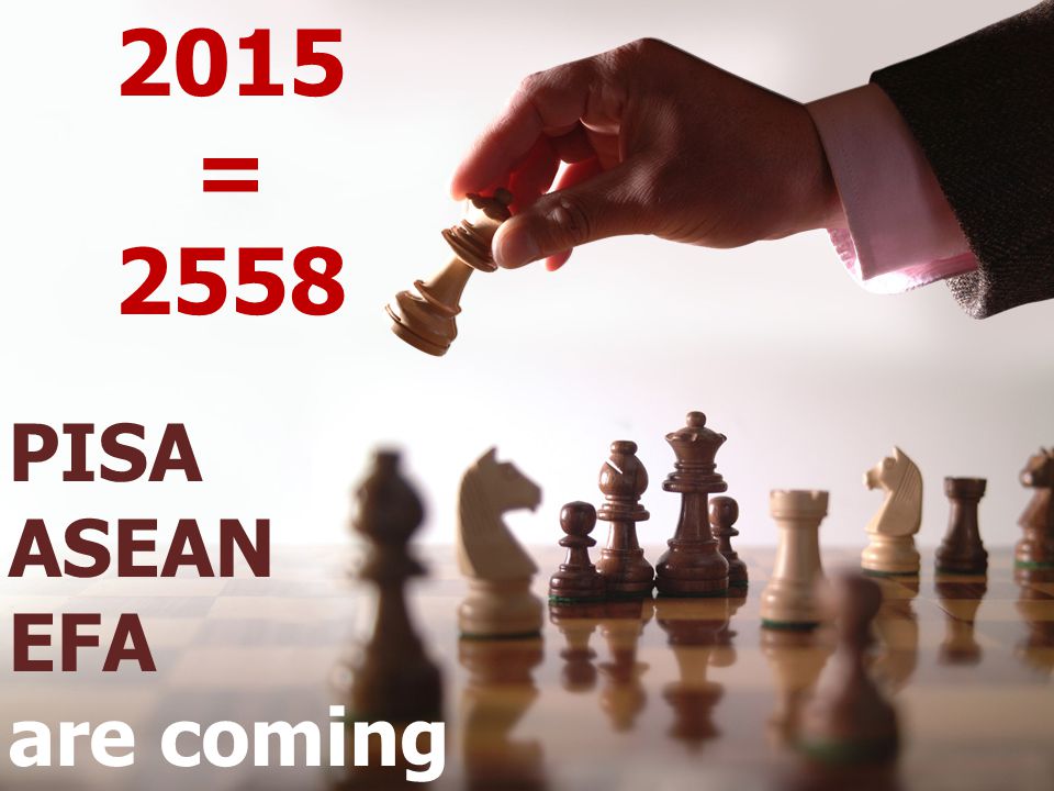 2015 = 2558 PISA ASEAN EFA are coming