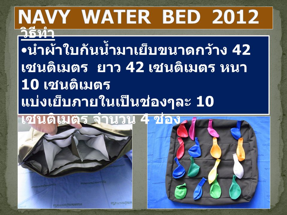 NAVY WATER BED 2012 วิธีทำ. นำผ้าใบกันน้ำมาเย็บขนาดกว้าง 42 เซนติเมตร ยาว 42 เซนติเมตร หนา 10 เซนติเมตร.