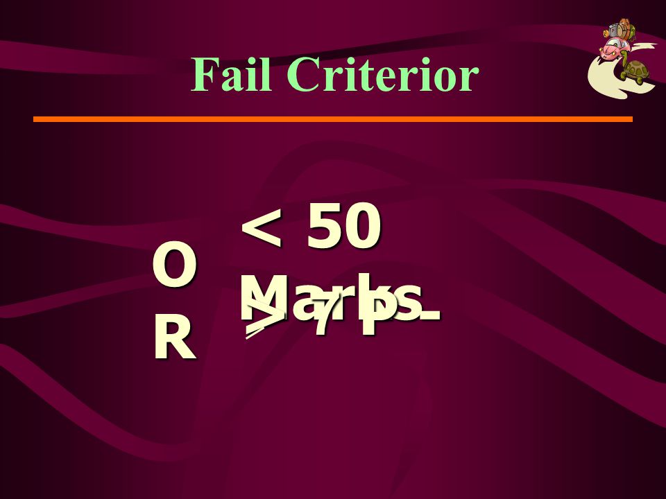 Fail Criterior < 50 Marks OR > 7 P -