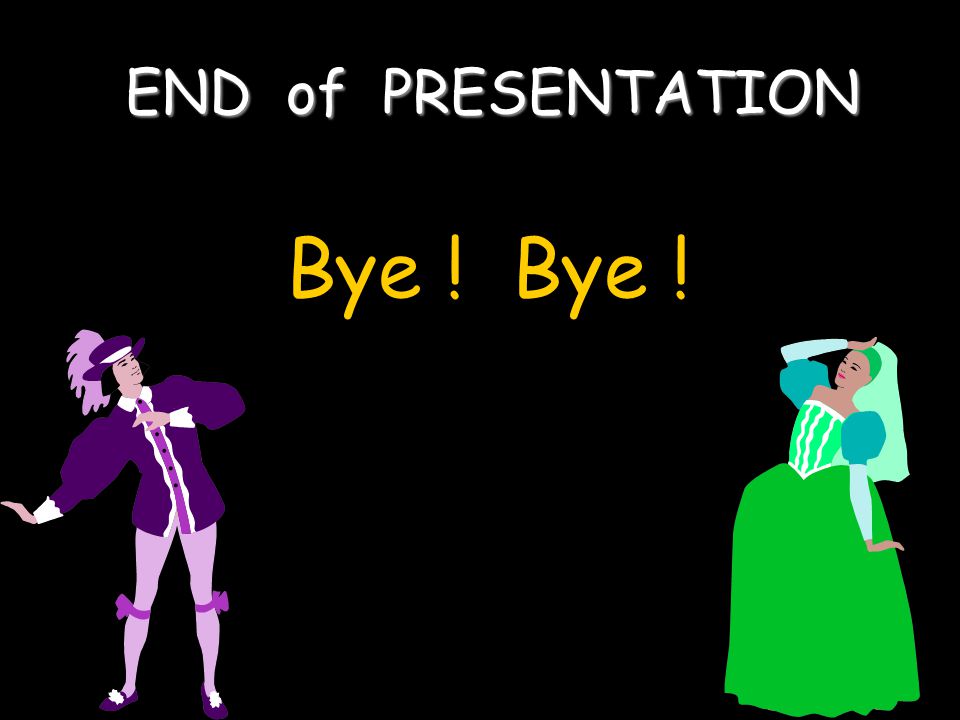 END of PRESENTATION Bye ! Bye !