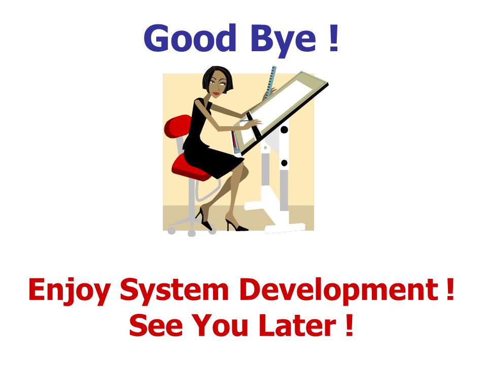 Enjoy System Development ! See You Later !