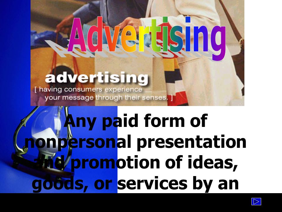 Advertising Any paid form of nonpersonal presentation and promotion of ideas, goods, or services by an identification sponsor.