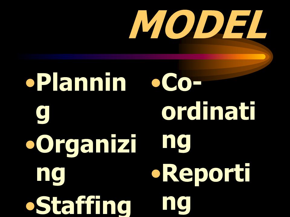 POSDCORB MODEL Planning Organizing Staffing Directing, Co-ordinating