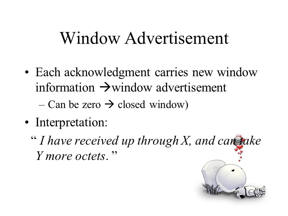 Window Advertisement Each acknowledgment carries new window information window advertisement. Can be zero  closed window)