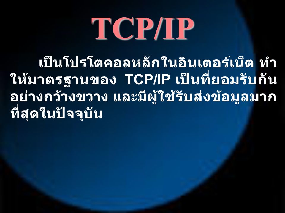 TCP/IP เป็นโปรโตคอลหลักในอินเตอร์เน็ต ทำให้มาตรฐานของ TCP/IP เป็นที่ยอมรับกันอย่างกว้างขวาง และมีผู้ใช้รับส่งข้อมูลมากที่สุดในปัจจุบัน.