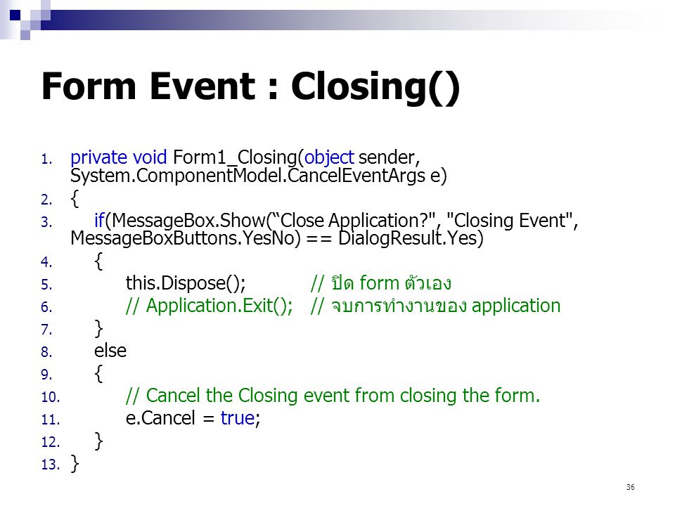 Form Event : Closing() private void Form1_Closing(object sender, System.ComponentModel.CancelEventArgs e)
