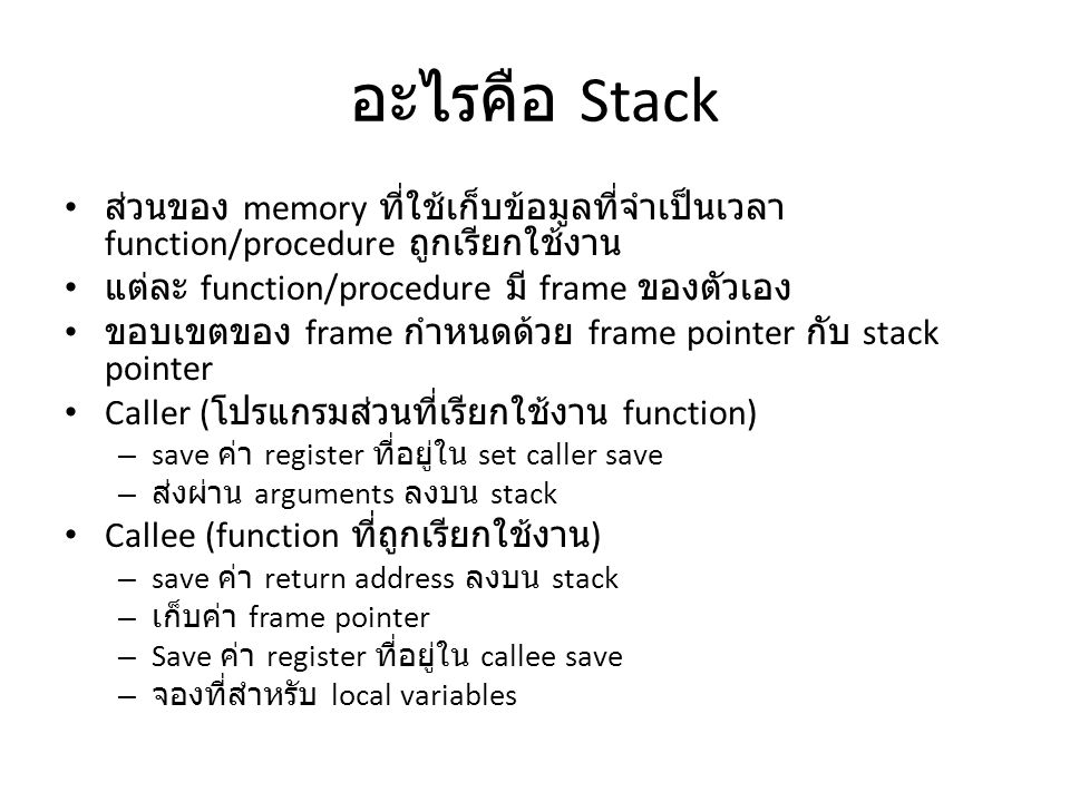 อะไรคือ Stack ส่วนของ memory ที่ใช้เก็บข้อมูลที่จำเป็นเวลา function/procedure ถูกเรียกใช้งาน. แต่ละ function/procedure มี frame ของตัวเอง.