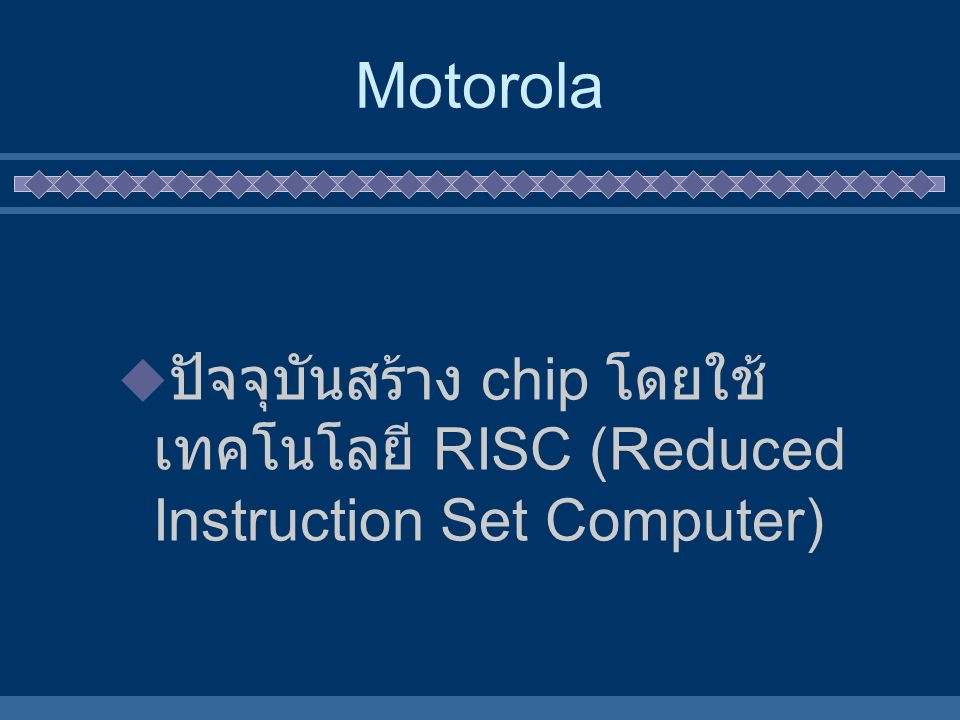 Motorola ปัจจุบันสร้าง chip โดยใช้เทคโนโลยี RISC (Reduced Instruction Set Computer)