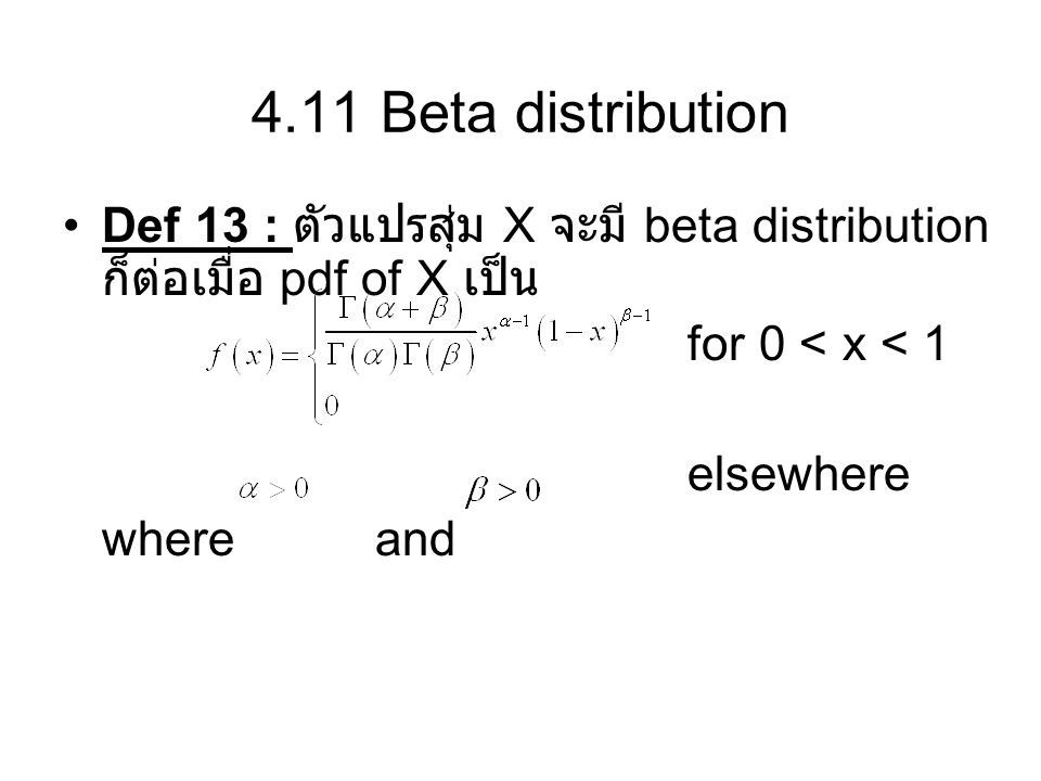 4.11 Beta distribution Def 13 : ตัวแปรสุ่ม X จะมี beta distribution ก็ต่อเมื่อ pdf of X เป็น. for 0 < x < 1.