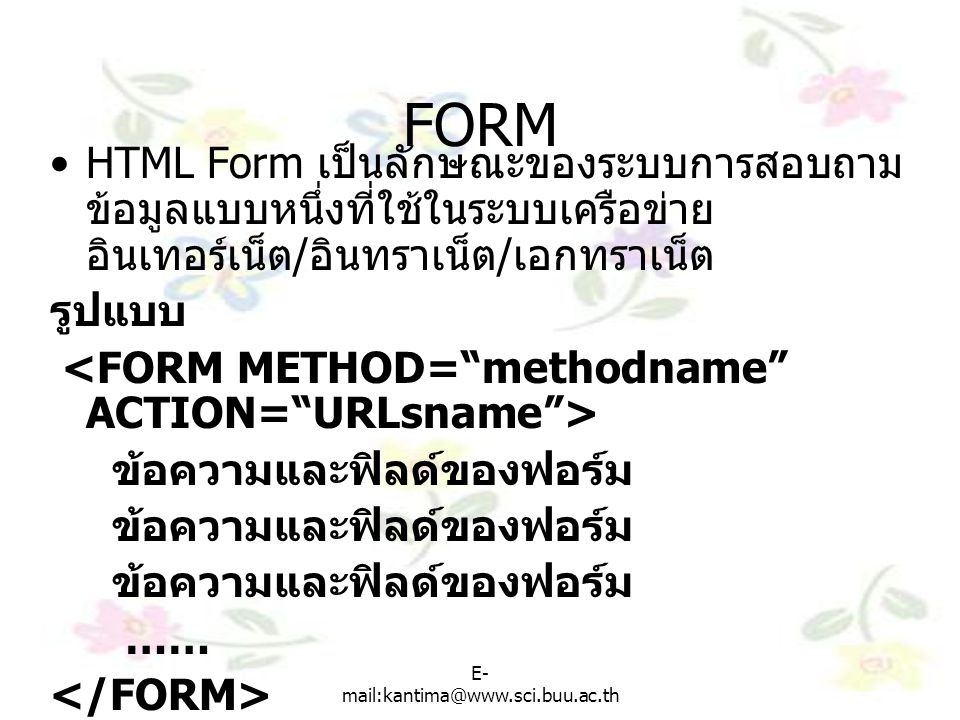 FORM HTML Form เป็นลักษณะของระบบการสอบถามข้อมูลแบบหนึ่งที่ใช้ในระบบเครือข่ายอินเทอร์เน็ต/อินทราเน็ต/เอกทราเน็ต.