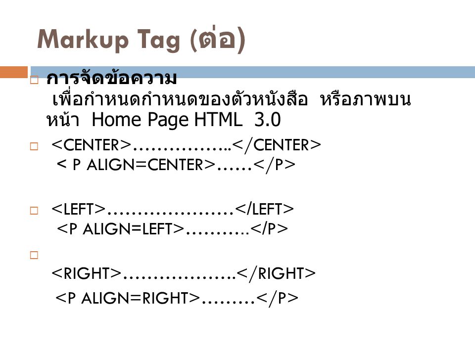 Markup Tag (ต่อ) การจัดข้อความ เพื่อกำหนดกำหนดของตัวหนังสือ หรือภาพบนหน้า Home Page HTML 3.0.